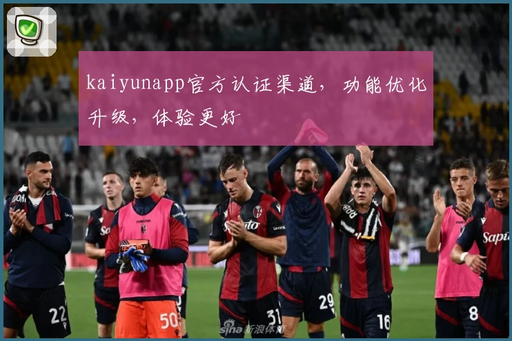 kaiyunapp官方认证渠道，功能优化升级，体验更好