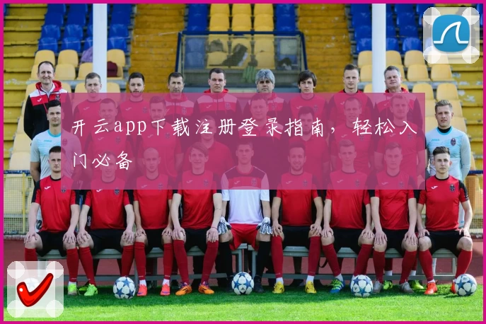 开云app下载注册登录指南，轻松入门必备