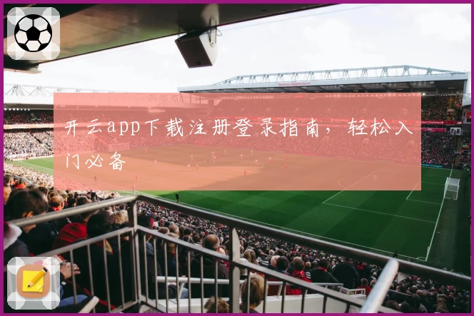 开云app下载注册登录指南，轻松入门必备