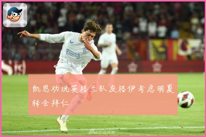 凯恩劝说英格兰队友格伊考虑明夏转会拜仁