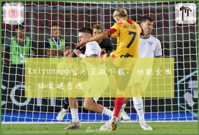 kaiyunapp官方正版下载，功能全面，体育迷首选