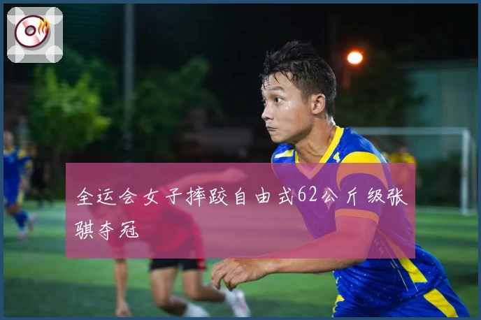 全运会女子摔跤自由式62公斤级张骐夺冠