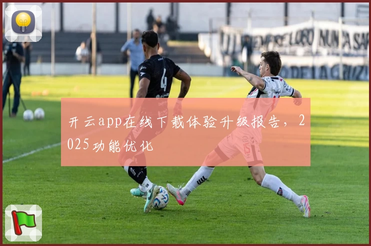 开云app在线下载体验升级报告，2025功能优化