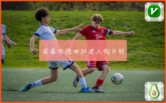 安菲尔德回归进入倒计时