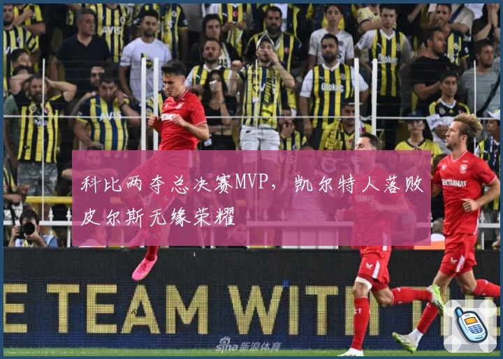 科比两夺总决赛MVP，凯尔特人落败皮尔斯无缘荣耀
