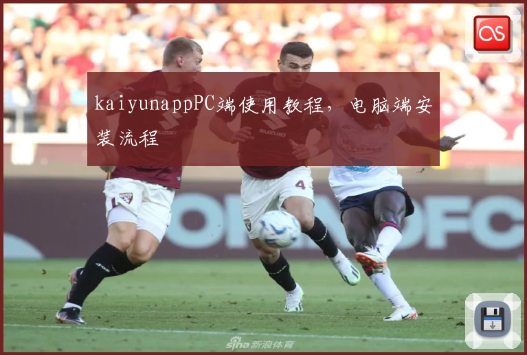 kaiyunappPC端使用教程，电脑端安装流程